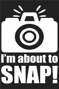 I'm About to Snap!