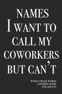 Names I want to call my coworkers but can't