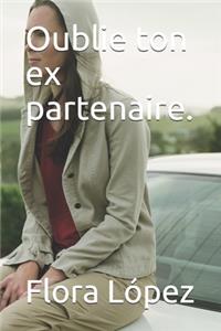 Oublie ton ex partenaire.