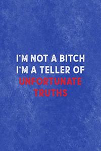 I'm Not a bitch I'm a Teller Of Unfortunate Truths