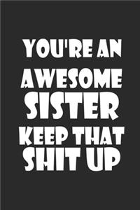 You're an Awesome Sister Keep That Shit Up gift lined Notebook