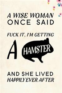 A wise Woman Once Said Fuck it, I'm Getting a Hamster And She Lived Happily Ever After