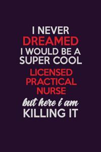 I Never Dreamed I Would Be A Super cool Licensed Practical Nurse But Here I Am Killing It