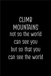Climb Mountains Not So The World Can See You But So That You Can See The World