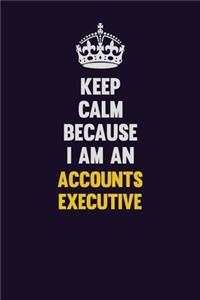 Keep Calm Because I Am An Accounts Executive
