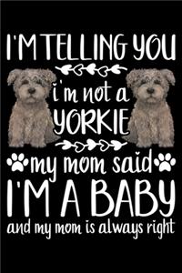I'm Telling You I'm Not a Yorkie My Mom Said I'm A Baby And My Mom Is Always Right