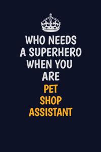 Who Needs A Superhero When You Are Pet Shop Assistant