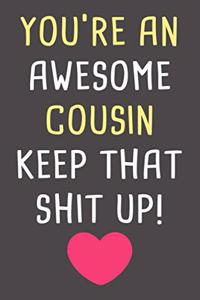 You're An Awesome Cousin Keep That Shit Up!