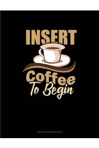 Insert Coffee To Begin