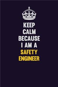 Keep Calm Because I Am A Safety Engineer