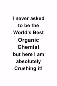 I Never Asked To Be The World's Best Organic Chemist But Here I Am Absolutely Crushing It