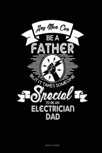 Any Man Can Be A Father But It Takes Someone Special To Be An Electrician Dad
