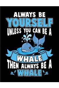Always Be Yourself Unless You Can Be a Whale Then Always Be a Whale