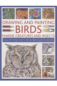 Drawing and Painting Birds, Marine Creatures and Insects: How to Create Beautiful Artworks of Birds, Fish, Beetles and Butterflies, With Expert Tutorials and 15 Projects Shown in More Than 480 Photographs and