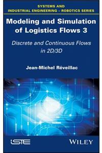 Modeling and Simulation of Logistics Flows - Discrete and Continuous Flows in 2D/3D