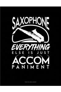 Saxophone, Everything Else Is Just Accompaniment: Unruled Composition Book