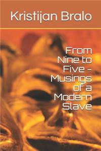 From Nine to Five - Musings of a Modern Slave
