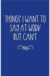 Things I Want to Say at Work But Can't