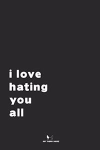 I Love Hating You All
