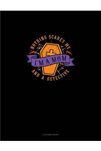 Nothing Scares Me I'm a Mom and a Detective