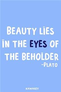 Beauty Lies in the Eyes of the Beholder - Plato