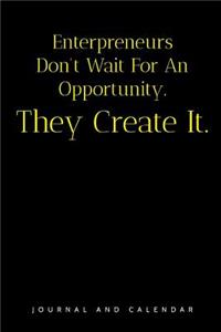 Enterpreneurs Don't Wait for an Opportunity. They Create It.