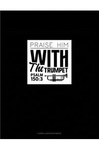 Praise Him with the Trumpet - Psalm 150: 3: Cornell Notes Notebook