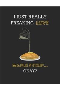 I Just Really Freaking Love Maple Syrup... Okay?