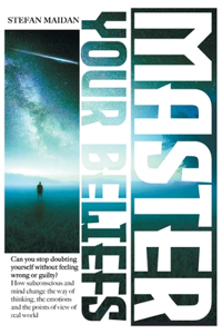 Master Your Beliefs: Can You Stop Doubting Yourself Without Feeling Wrong or Guilty? How Subconscious and Mind Change the Way of Thinking, the Emotions, And the Points O