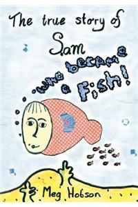 The True Story of Sam Who Became a Fish