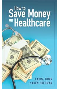 How to Save Money on Healthcare