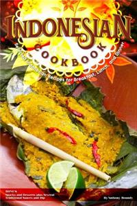 Indonesian Cookbook: Selected Indonesian Recipes for Breakfast, Lunch, and Dinner Bonus: Snacks and Desserts Plus Several Traditional Sauces and Dip