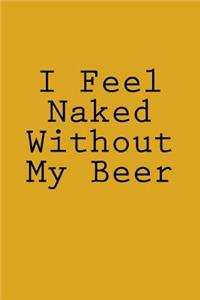 I Feel Naked Without My Beer