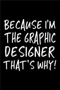 Because I'm the Graphic Designer That's Why!