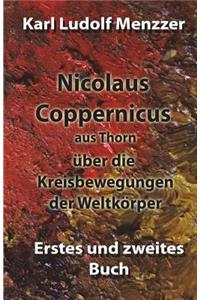 Nicolaus Coppernicus aus Thorn über die Kreisbewegungen der Weltkörper