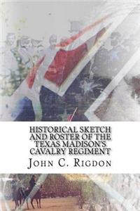 Historical Sketch And Roster Of The Texas Madison's Cavalry Regiment