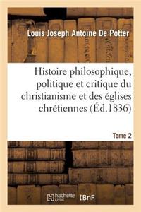 Histoire Philosophique, Politique Et Critique Du Christianisme Et Des Églises Chrétiennes. T. 2