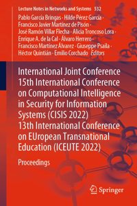 International Joint Conference 15th International Conference on Computational Intelligence in Security for Information Systems (Cisis 2022) 13th International Conference on European Transnational Education (Iceute 2022)