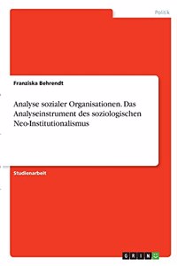 Analyse sozialer Organisationen. Das Analyseinstrument des soziologischen Neo-Institutionalismus