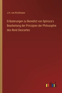 Erläuterungen zu Benedict von Spinoza's Bearbeitung der Prinzipien der Philosophie des René Descartes