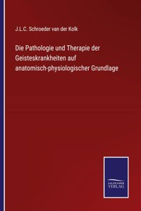 Pathologie und Therapie der Geisteskrankheiten auf anatomisch-physiologischer Grundlage