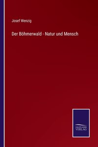 Böhmerwald - Natur und Mensch