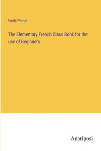 Elementary French Class Book for the use of Beginners