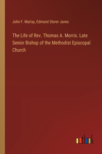 Life of Rev. Thomas A. Morris. Late Senior Bishop of the Methodist Episcopal Church