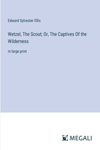 Wetzel, The Scout; Or, The Captives Of the Wilderness