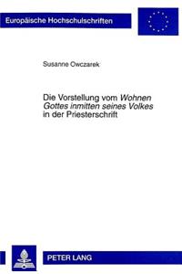 Die Vorstellung Vom «Wohnen Gottes Inmitten Seines Volkes» in Der Priesterschrift