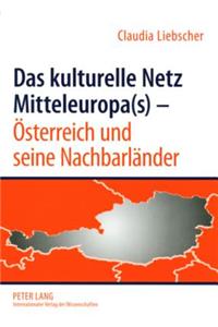 Das Kulturelle Netz Mitteleuropa(s) - Oesterreich Und Seine Nachbarlaender