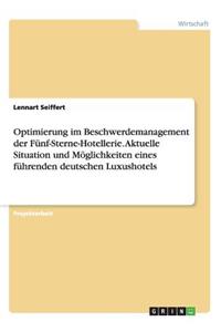 Optimierung im Beschwerdemanagement der Fünf-Sterne-Hotellerie. Aktuelle Situation und Möglichkeiten eines führenden deutschen Luxushotels
