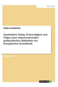 Quantitative Easing. Notwendigkeit und Folgen einer unkonventionellen geldpolitischen Maßnahme der Europäischen Zentralbank