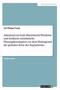 Arbeitszeit als Geld. Marxistische Wertlehre und konkrete sozialistische Planungskonzeption vor dem Hintergrund der globalen Krise des Kapitalismus
